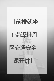 前排就坐！菏泽牡丹区交通安全课开讲