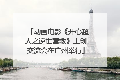 动画电影《开心超人之逆世营救》主创交流会在广州举行
