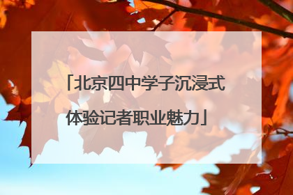 北京四中学子沉浸式体验记者职业魅力