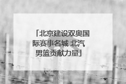 北京建设双奥国际赛事名城 北汽男篮贡献力量