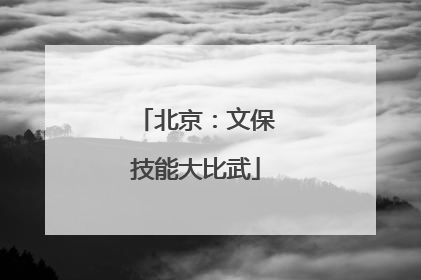 北京：文保技能大比武
