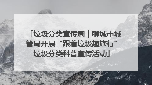 垃圾分类宣传周｜聊城市城管局开展“跟着垃圾趣旅行”垃圾分类科普宣传活动