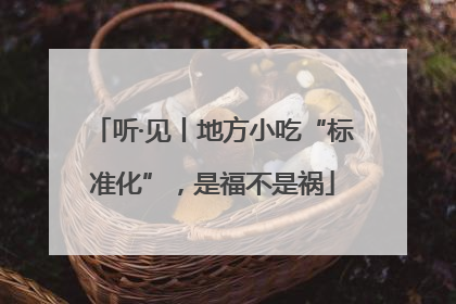 听·见丨地方小吃“标准化”，是福不是祸