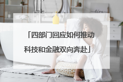 四部门回应如何推动科技和金融双向奔赴