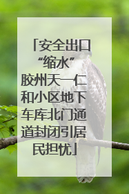 安全出口“缩水” 胶州天一仁和小区地下车库北门通道封闭引居民担忧