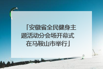 安徽省全民健身主题活动分会场开幕式在马鞍山市举行
