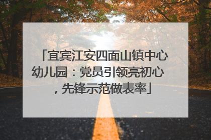 宜宾江安四面山镇中心幼儿园：党员引领亮初心，先锋示范做表率