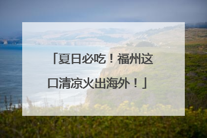 夏日必吃！福州这口清凉火出海外！