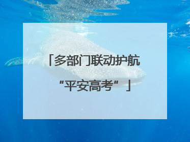 多部门联动护航“平安高考”