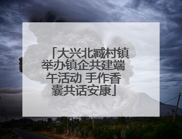 大兴北臧村镇举办镇企共建端午活动 手作香囊共话安康