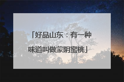 好品山东：有一种味道叫做蒙阴蜜桃