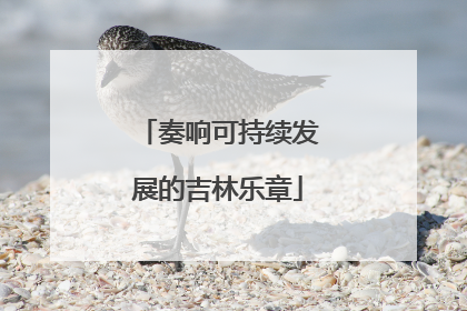 奏响可持续发展的吉林乐章