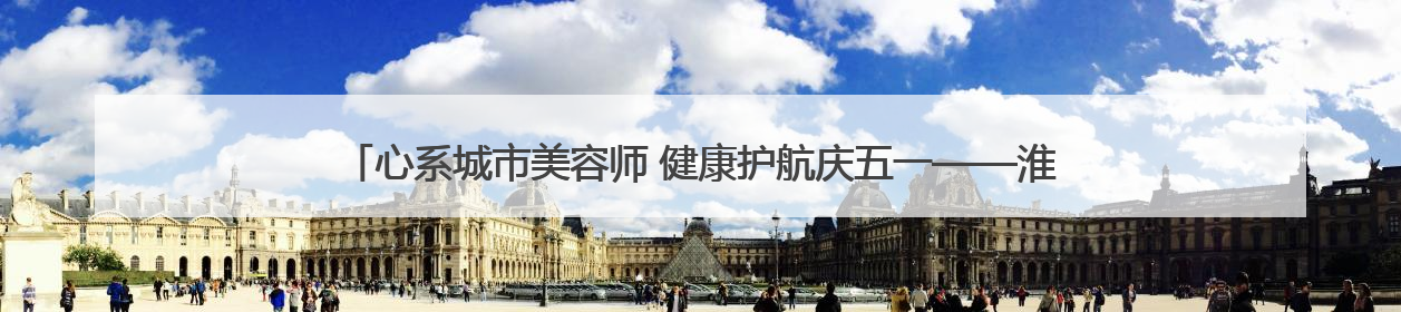 心系城市美容师 健康护航庆五一——淮安市淮阴区总工会开展关爱职工体检活动