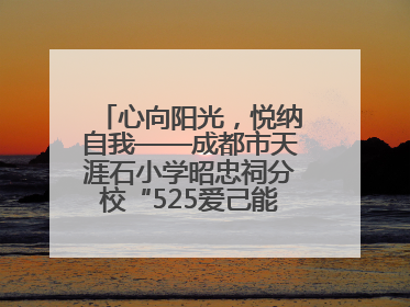 心向阳光，悦纳自我——成都市天涯石小学昭忠祠分校“525爱己能量站”点亮孩子心灵之旅