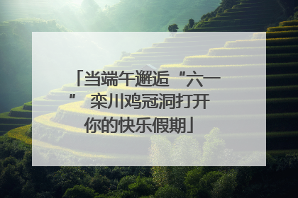 当端午邂逅“六一” 栾川鸡冠洞打开你的快乐假期