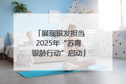 展现银发担当 2025年“苏青银龄行动”启动
