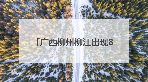 广西柳州柳江出现84.19米洪峰水位 超警1.69米
