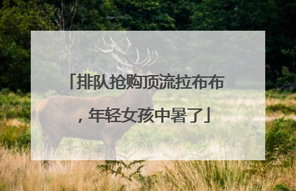 排队抢购顶流拉布布，年轻女孩中暑了