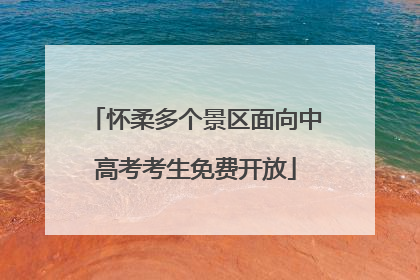 怀柔多个景区面向中高考考生免费开放