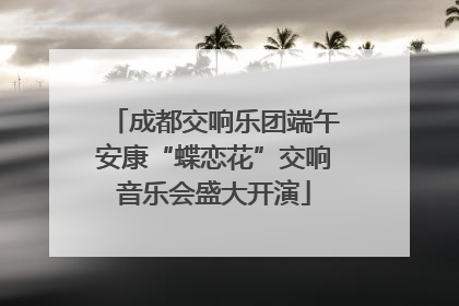 成都交响乐团端午安康“蝶恋花”交响音乐会盛大开演