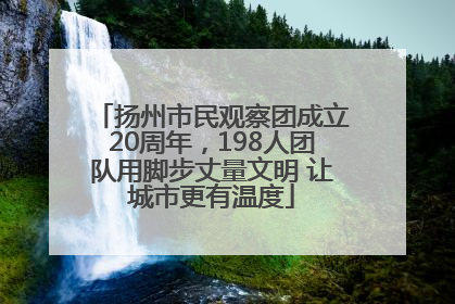 扬州市民观察团成立20周年，198人团队用脚步丈量文明 让城市更有温度