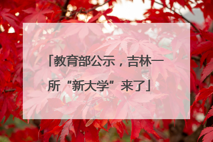 教育部公示，吉林一所“新大学”来了