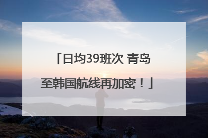 日均39班次 青岛至韩国航线再加密！
