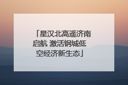 星汉北高遥济南启航 激活钢城低空经济新生态