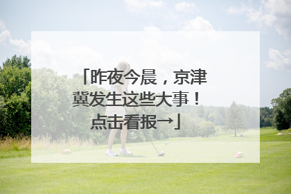 昨夜今晨，京津冀发生这些大事！点击看报→