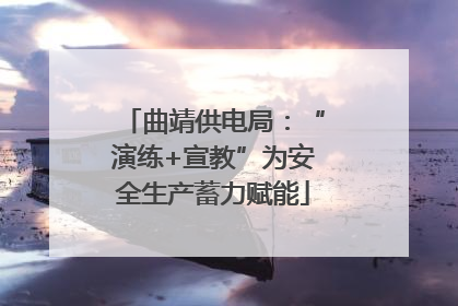 曲靖供电局：“演练+宣教”为安全生产蓄力赋能