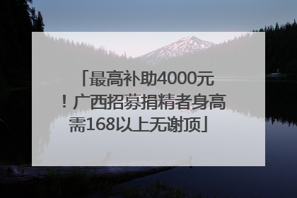 最高补助4000元！广西招募捐精者身高需168以上无谢顶