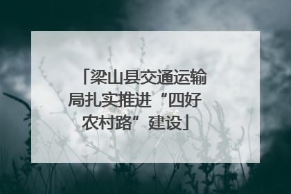 梁山县交通运输局扎实推进“四好农村路”建设