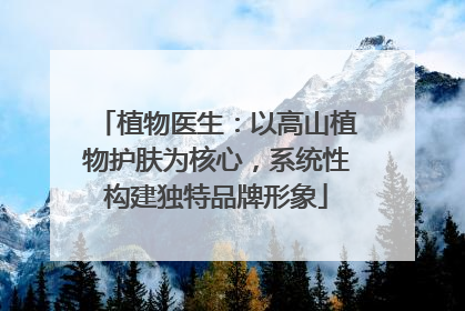 植物医生：以高山植物护肤为核心，系统性构建独特品牌形象