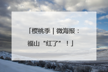 樱桃季｜微海报：福山“红了”！