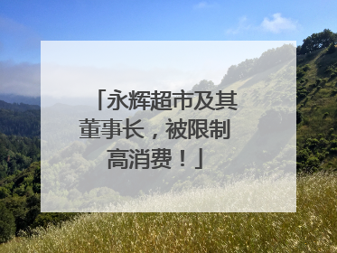 永辉超市及其董事长，被限制高消费！