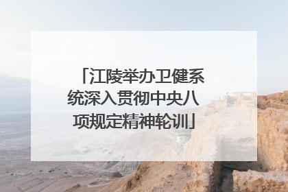 江陵举办卫健系统深入贯彻中央八项规定精神轮训