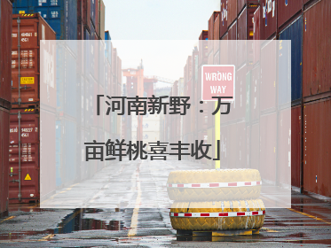 河南新野：万亩鲜桃喜丰收