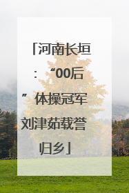 河南长垣：“00后”体操冠军刘津茹载誉归乡
