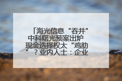 海光信息“吞并”中科曙光预案出炉 现金选择权太“鸡肋”？业内人士：企业不想大量现金流出