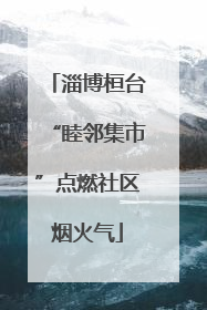 淄博桓台“睦邻集市”点燃社区烟火气