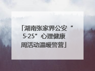 湖南张家界公安“5·25”心理健康周活动温暖警营