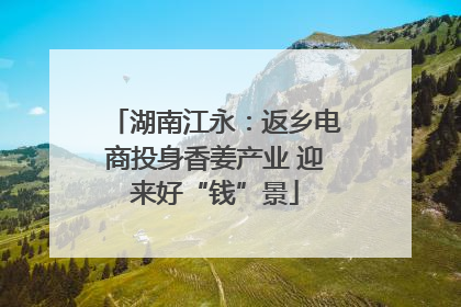 湖南江永：返乡电商投身香姜产业 迎来好“钱”景