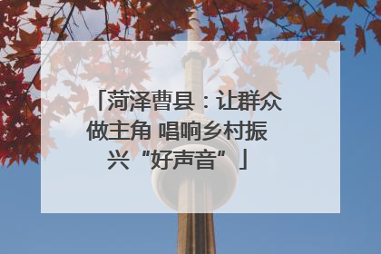 菏泽曹县：让群众做主角 唱响乡村振兴“好声音”