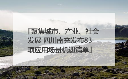聚焦城市、产业、社会发展 四川南充发布83项应用场景机遇清单