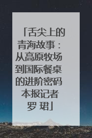 舌尖上的青海故事：从高原牧场到国际餐桌的进阶密码 本报记者 罗 珺