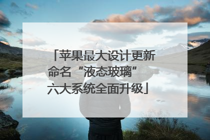 苹果最大设计更新命名“液态玻璃” 六大系统全面升级
