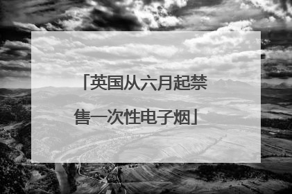 英国从六月起禁售一次性电子烟