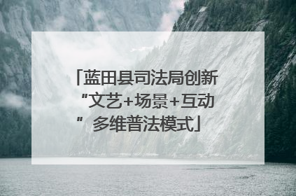 蓝田县司法局创新“文艺+场景+互动”多维普法模式
