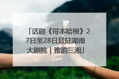 话剧《哥本哈根》27日至28日登陆湖南大剧院｜雅韵三湘