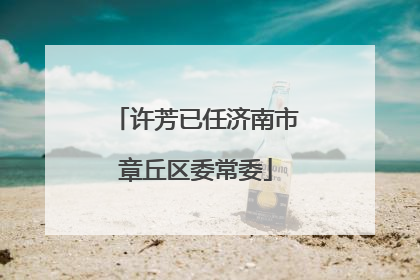 许芳已任济南市章丘区委常委